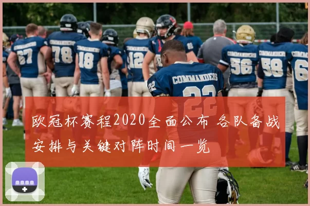 欧冠杯赛程2020全面公布 各队备战安排与关键对阵时间一览