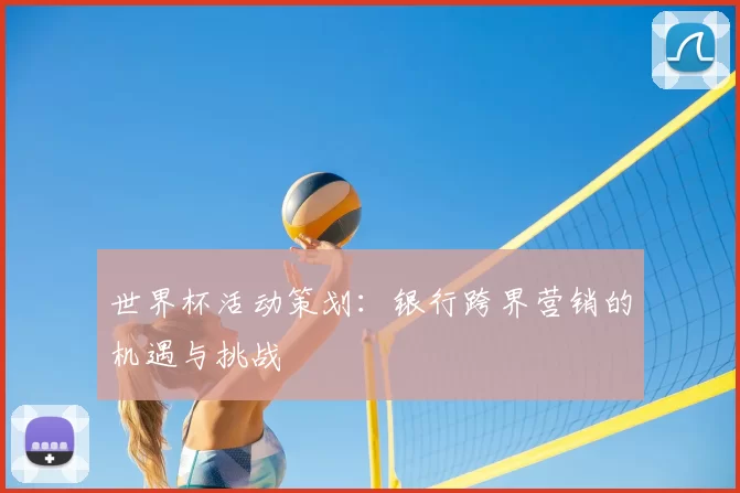 世界杯活动策划：银行跨界营销的机遇与挑战