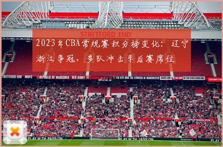 2023年CBA常规赛积分榜变化：辽宁浙江争冠，多队冲击季后赛席位