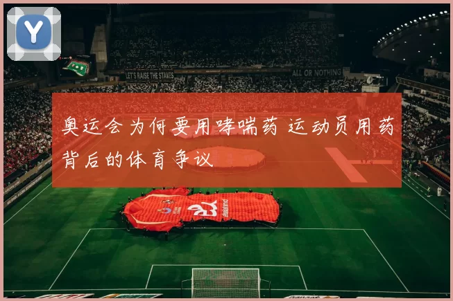 奥运会为何要用哮喘药 运动员用药背后的体育争议