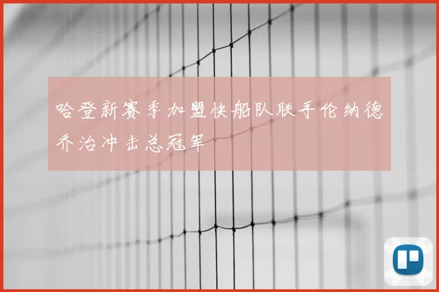 哈登新赛季加盟快船队联手伦纳德乔治冲击总冠军