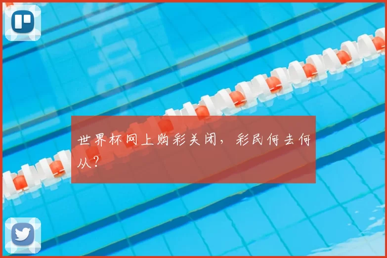 世界杯网上购彩关闭,彩民何去何从?