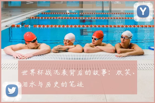 世界杯战况表背后的故事：欢笑、泪水与历史的笔迹
