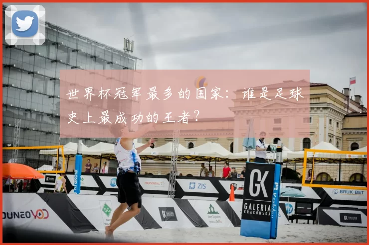 世界杯冠军最多的国家：谁是足球史上最成功的王者？
