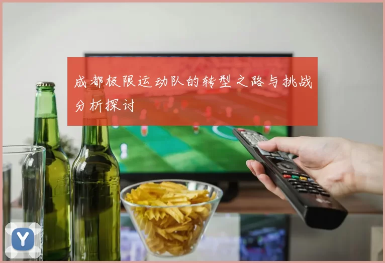 成都极限运动队的转型之路与挑战分析探讨