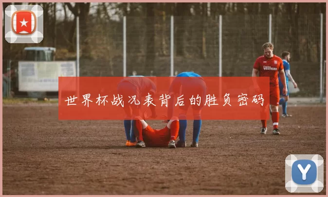 世界杯战况表背后的胜负密码