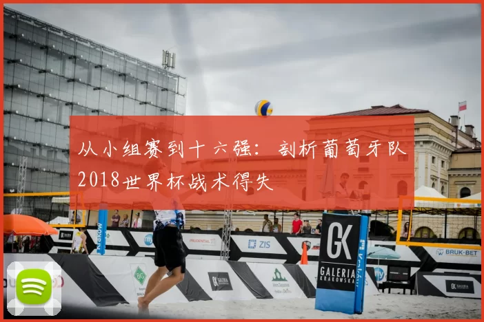 从小组赛到十六强：剖析葡萄牙队2018世界杯战术得失