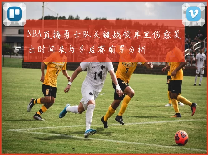NBA直播勇士队关键战役库里伤愈复出时间表与季后赛前景分析