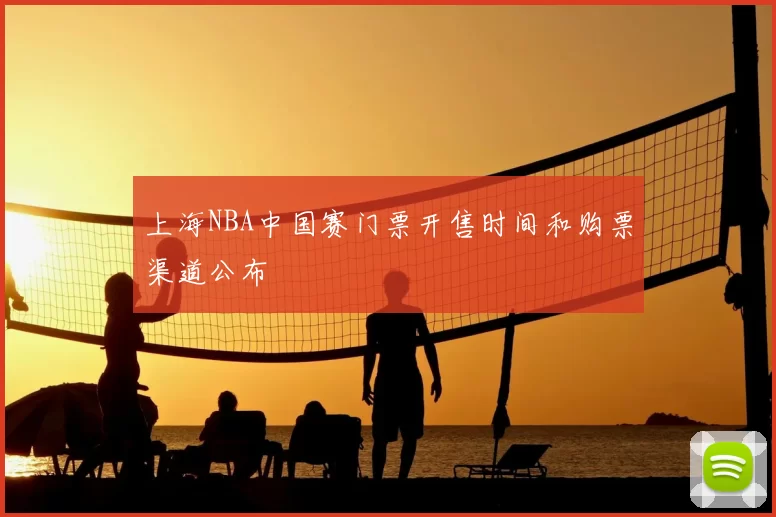 上海NBA中国赛门票开售时间和购票渠道公布